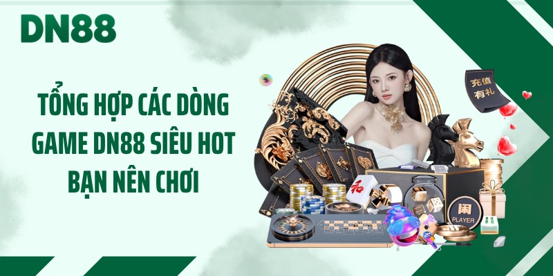 Tổng hợp các dòng game DN88 siêu hot bạn nên chơi