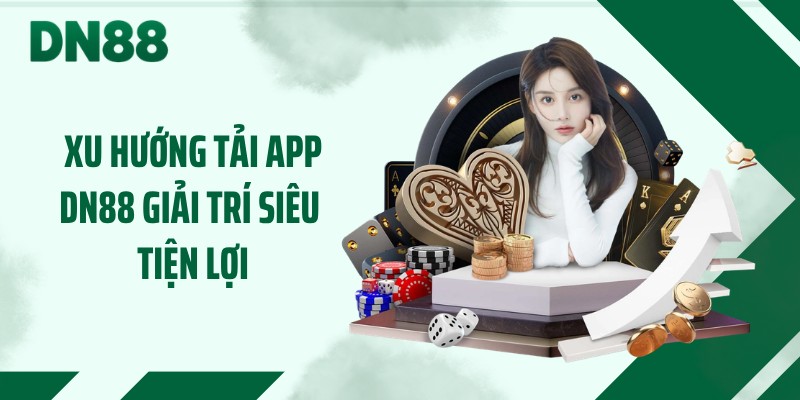 Xu hướng tải app DN88 giải trí siêu tiện lợi